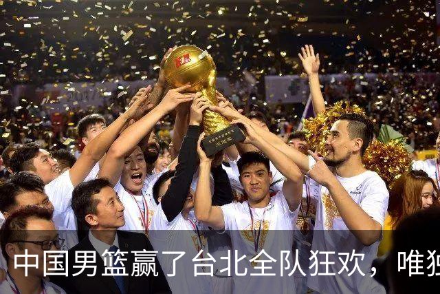 中国男篮赢了台北全队狂欢，唯独他低头收拾背包，正负值全场最低，郭士强点名批评，藏不住失望