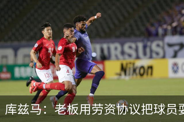 库兹马：老板用劳资协议把球员耍得团团转 还包装成为了联盟均衡
