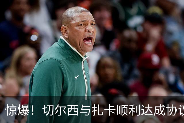 惊爆！切尔西与扎卡顺利达成协议，曼城以2160万镑签下德图尔贝！
