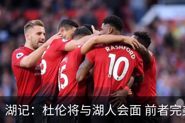 湖记：杜伦将与湖人会面 前者完美契合东契奇“A级中锋”的要求