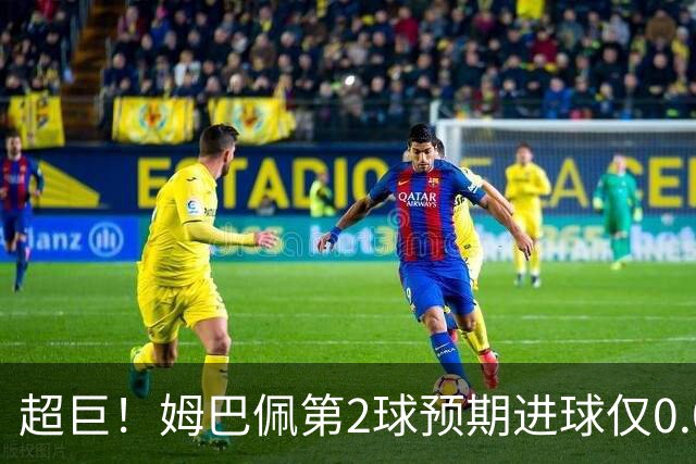 超巨！姆巴佩第2球预期进球仅0.03 半场丢人半场吓死人