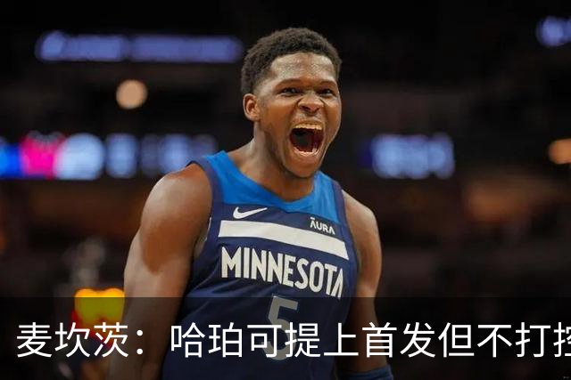麦坎茨：哈珀可提上首发但不打控卫 建议马刺留福克斯打五小